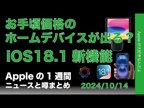 お手頃価格のホーム製品出る？iOS 18.1新機能はこれら！M4 iPad Pro失速？などAppleの1週間：噂とニュースまとめ20241014