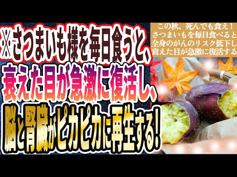 【死んでも食え！】「「毎日サツマイモ食べ続けると、全身のがんのリスクが下がり、老化した目が急に見えるようになり、あらゆる病気が遠ざかる」を世界一わかりやすく要約してみた【本要約】