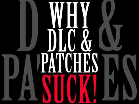 The Negative Side of DLC & Patches For Modern Gaming