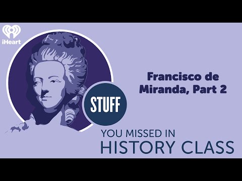 Francisco de Miranda, Part 2 | STUFF YOU MISSED IN HISTORY CLASS