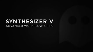 Synthesizer V -  Advanced Workflow & Tips