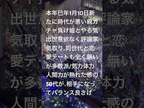 本年巳年1月10日②新たに時代が悪い親ガチャ負け組根性20代、同世代と恋愛デート無いが多数派/人生熟れた感50代が相手になれば、バランス良さげで丸く収まりそう/悪ノリして、"お願い部長"/我王族血筋か