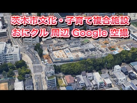 #茨木市文化・子育て複合施設 おにクル（大阪府）工事中 周辺 Google空撮・4K・BGMなし