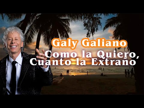 Como la Quiero, Cuanto la Extraño - Galy Galiano | Video Lyric