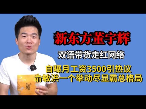 董宇辉双语带货走红，自曝工资3500引热议，俞敏洪一举动尽显格局