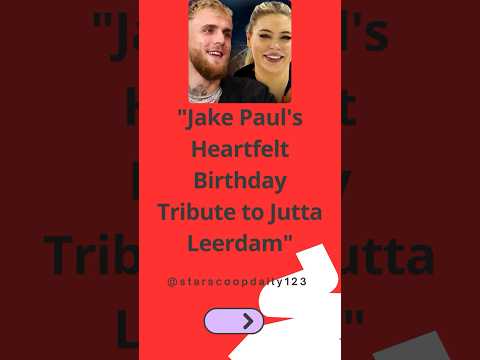 Jake Paul's Heartfelt Birthday Tribute to Jutta Leerdam #JakePaul #JuttaLeerdam #BirthdayTribute