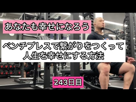 【幸せになろう】ベンチプレスで人との繋がりをつくって人生を幸せにする方法『エブリベンチ243日目』