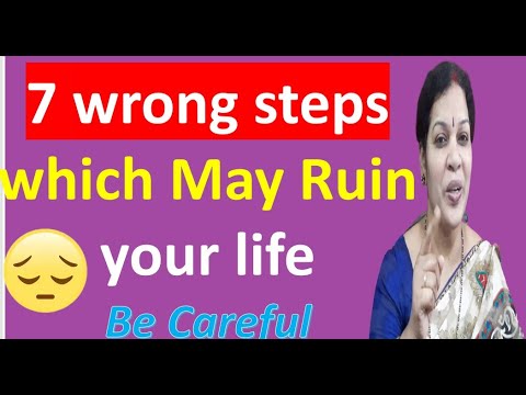 7 Wrong Steps Which May Ruin Your Life - Be Careful Dear Friends....