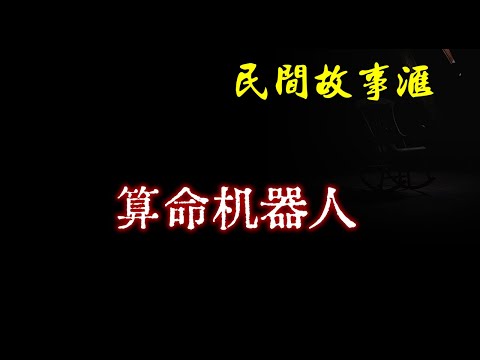 【民间故事】算命机器人 | 民间奇闻怪事、灵异故事、鬼故事、恐怖故事