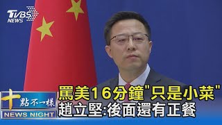 罵美16分鐘"只是小菜" 趙立堅:後面還有正餐｜十點不一樣 20210319