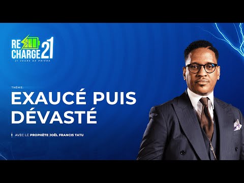 RECHARGE 21 / JOUR 19 / EXAUCÉ PUIS  DÉVASTÉ   AVEC LE PROPHÈTE JOËL FRANCIS TATU