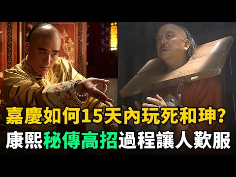 乾隆剛駕崩，嘉慶如何僅用15天玩死和珅？康熙秘傳高招！過程讓人歎服