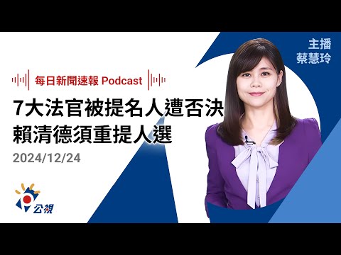 【新聞速報 Podcast】7位大法官被提名人全遭否決 賴清德須重提人選｜20241224公視新聞網