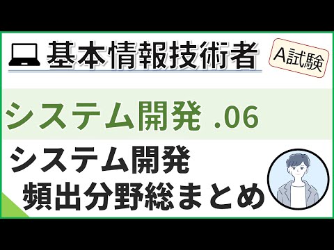 【A試験_システム開発】06.システム開発の総まとめ| 基本情報技術者試験