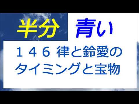 半分青い 146話 律と鈴愛のタイミングと宝物引き出し