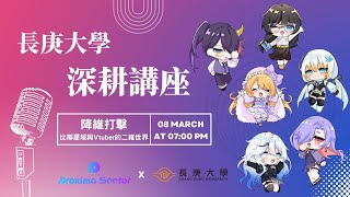 【長庚深耕講座】降維打擊：比鄰星域與Vtuber的二維世界 Ft.萊菈 @lyra0125、紗羅 @vtsara0326、心宿 @shukukozmii1116、莉莉 @LiliumAster