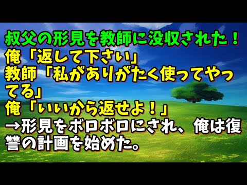 【スカッとひろゆき】【復讐】叔父の形見を教師に没収された！俺「返して下さい」教師「私がありがたく使ってやってる」俺「いいから返せよ！」→形見をボロボロにされ、俺は復讐の計画を始めた。