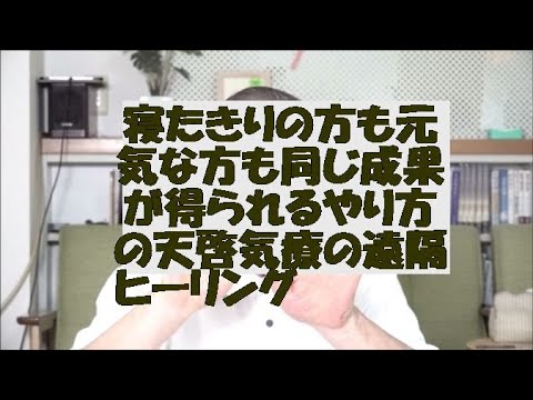 寝たきりの方も元気な方も同じ成果が得られるやり方の天啓気療の遠隔ヒーリング