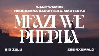 Wanitwa Mos x Nkosazana Daughter & Master KG - Mfazi We Phepha (feat. Big Zulu & Zee Nxumalo)