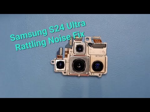 Samsung S24 Ultra Rattling Noise Fix