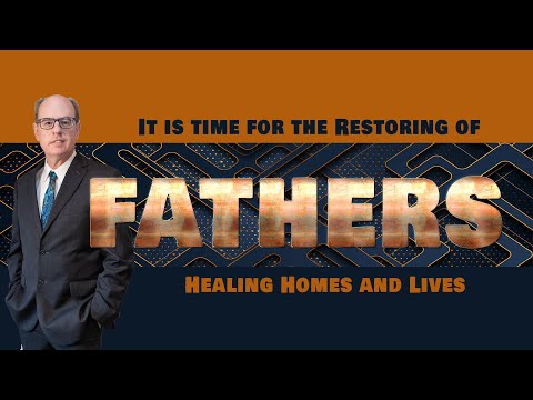 It Is Time for The Restoring of the Fathers  Healing Homes and Lives