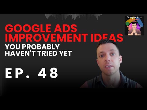 Google Ads Improvement Ideas You Probably Haven't Tried Yet | Google Ads Unleashed Podcast