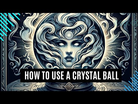 How to Use a Crystal Ball - And Other Methods of Scrying [Arcane Topics]