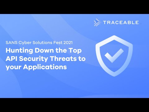 Hunting Down the Top API Security Threats to your Applications - SANS Cyber Solutions Fest 2021