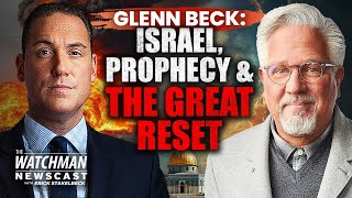 Glenn Beck on Israel PROPHECIES, the Great Reset & the Gathering Storm | Watchman Newscast