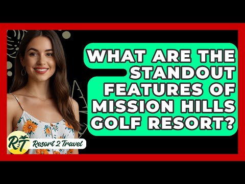 What Are the Standout Features of Mission Hills Golf Resort? - Resort 2 Travel