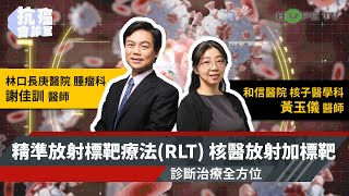 精準放射標靶療法(RLT) 核醫放射加標靶 診斷治療全方位〡ft.〡林口長庚醫院腫瘤科謝佳訓醫師&和信醫院核子醫學科 黃玉儀醫師【抗癌會診室】