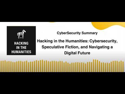 Hacking in the Humanities Cybersecurity, Speculative Fiction, and Navigating a Digital Future