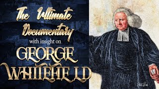 The Ultimate Documentary with Insight on George Whitefield