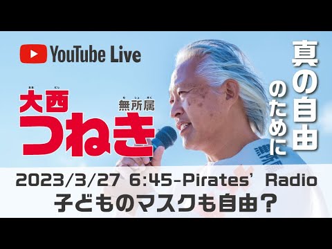 「子どものマスクも自由？」大西つねきのパイレーツラジオ2.0（Live配信2023/03/27）