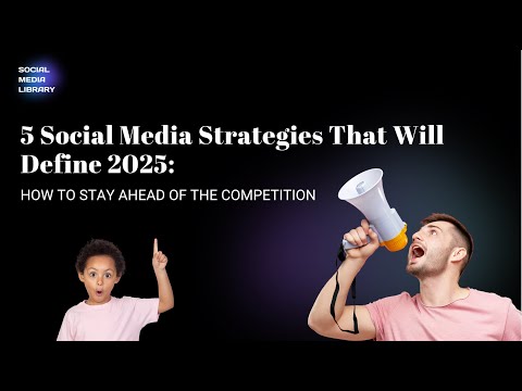 5 Social Media Strategies That Will Define 2025: Stay Ahead of the Competition