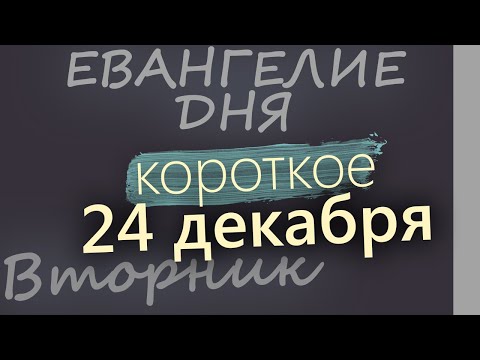 24 декабря, Вторник. Евангелие дня 2024 короткое! Рождественский пост