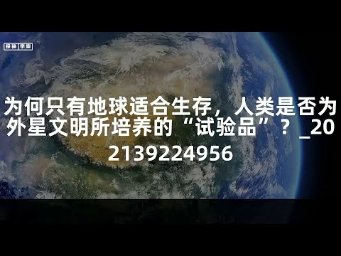 为何只有地球适合生存，人类是否为外星文明所培养的“试验品”？_202139224956