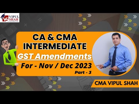 GST Amendments For Nov/Dec 2023 Exam Part 3 | CA/CMA | CMA Vipul shah