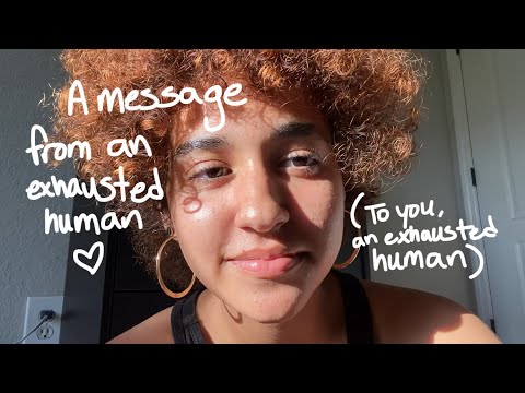 A message from an exhausted human to you, an exhausted human…