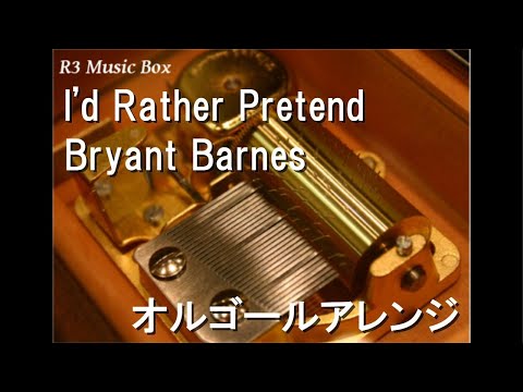 I'd Rather Pretend/Bryant Barnes【オルゴール】