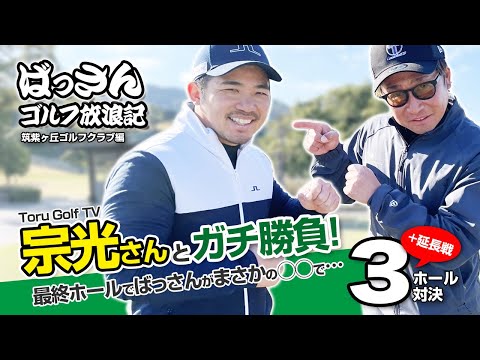 ばっさんゴルフ放浪記 筑紫ヶ丘ゴルフクラブ編 ToruGolfTV宗光さんとガチ対決！最終ホールでばっさんがまさかの…