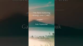 Marketing Quotes | "The Best Marketing Strategy Ever: CARE" | Gary Vaynerchuk