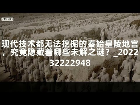 现代技术都无法挖掘的秦始皇陵地宫，究竟隐藏着哪些未解之谜？_202232222948