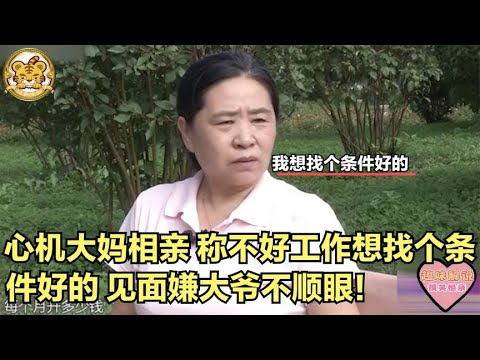 【缘来不晚】心機大媽相親，稱不好找工作，想找個條件好的，見面嫌大爺不順眼