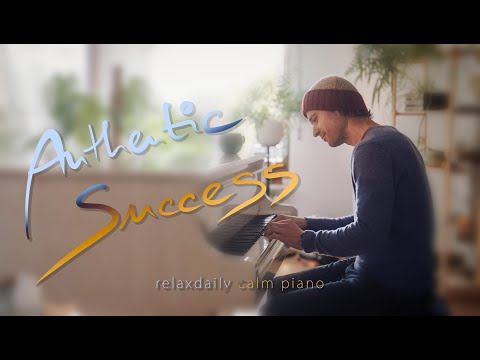 Authentic Success [relaxing piano music]