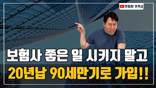 [보험왕 초특급] 보험사 좋은 일 시키지 말고 20년납 90세만기로 가입!!