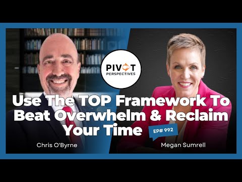 Use the TOP Framework to Beat Overwhelm and Reclaim Your Time - Pivot Perspectives | Ep992