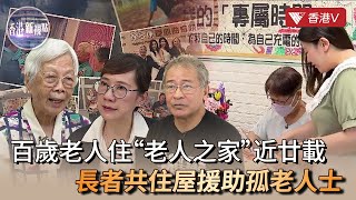 體驗長者們的別樣生活 銀髮一族的安樂窩｜香港新視點#香港v