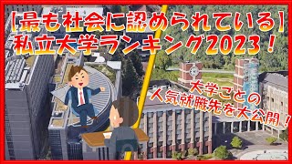 【最も社会に認められている】私立大学ランキング2023！ TOP99校！卒業後の人気就職先を大公開！！