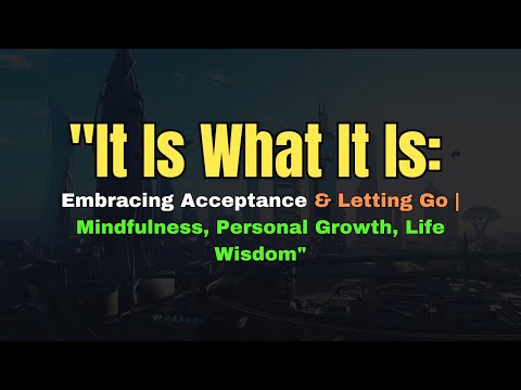 It Is What It Is Embracing Acceptance & Letting Go  Mindfulness, Personal Growth, Life Wisdom